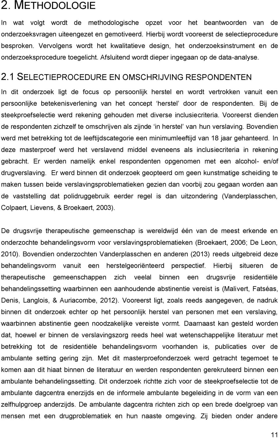 1 SELECTIEPROCEDURE EN OMSCHRIJVING RESPONDENTEN In dit onderzoek ligt de focus op persoonlijk herstel en wordt vertrokken vanuit een persoonlijke betekenisverlening van het concept herstel door de