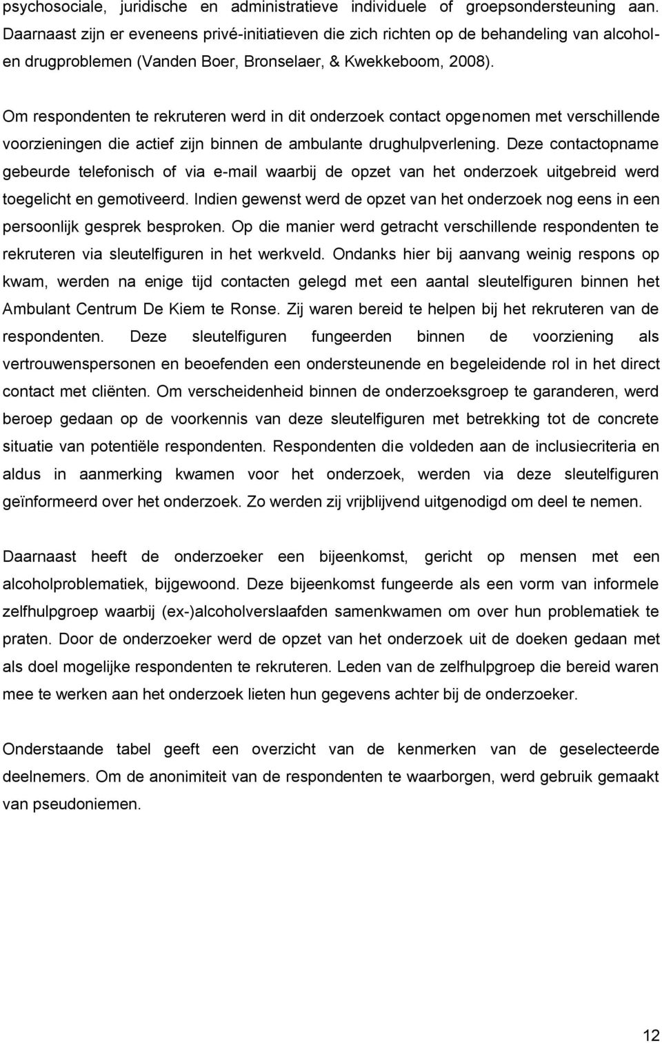 Om respondenten te rekruteren werd in dit onderzoek contact opgenomen met verschillende voorzieningen die actief zijn binnen de ambulante drughulpverlening.