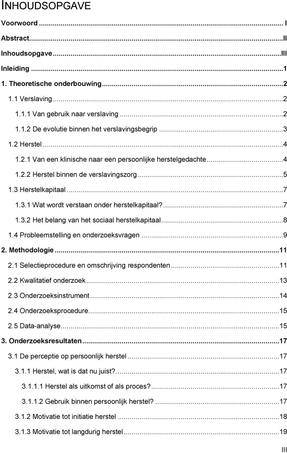 ...7 1.3.2 Het belang van het sociaal herstelkapitaal...8 1.4 Probleemstelling en onderzoeksvragen...9 2. Methodologie...11 2.1 Selectieprocedure en omschrijving respondenten...11 2.2 Kwalitatief onderzoek.