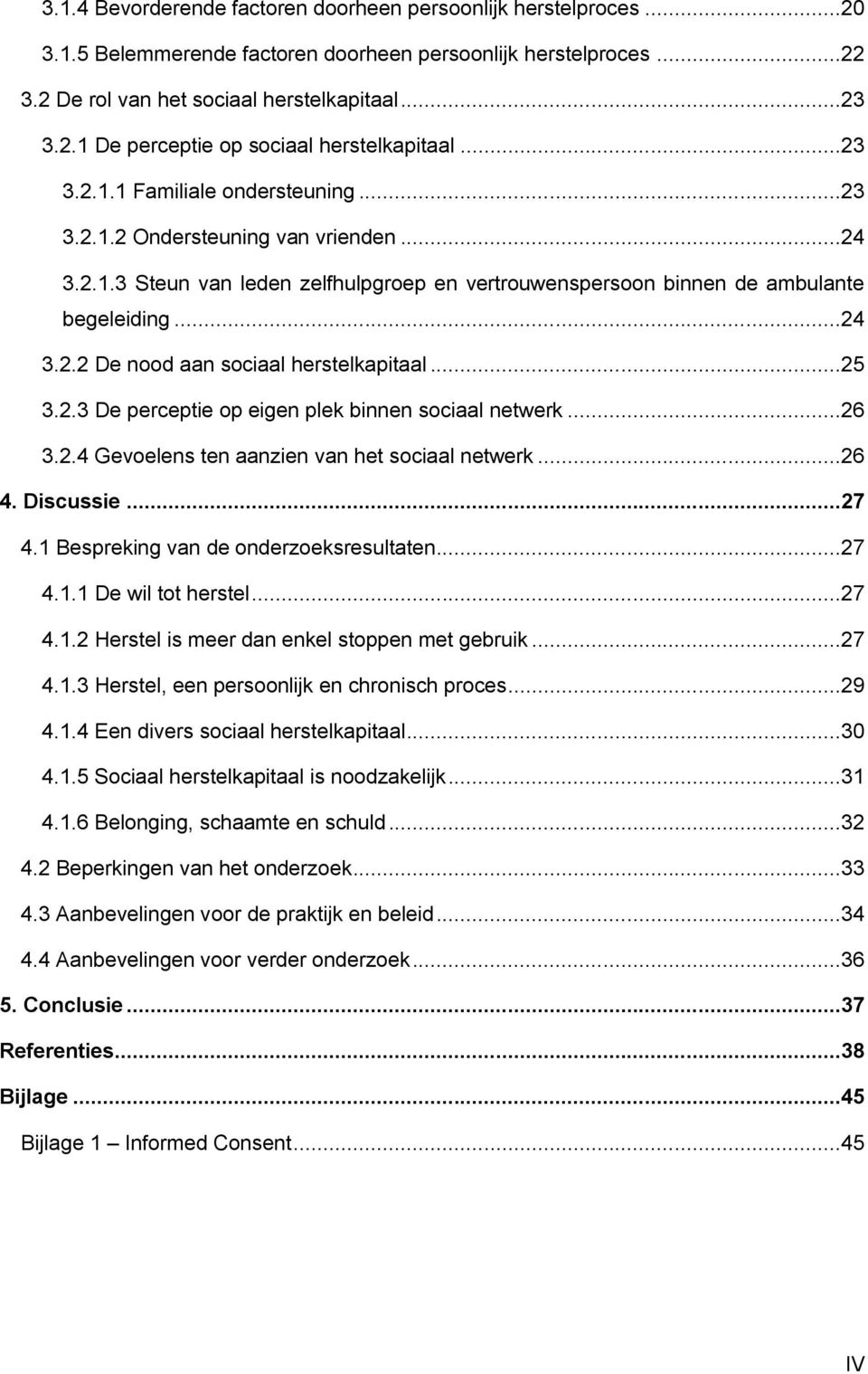 ..25 3.2.3 De perceptie op eigen plek binnen sociaal netwerk...26 3.2.4 Gevoelens ten aanzien van het sociaal netwerk...26 4. Discussie...27 4.1 Bespreking van de onderzoeksresultaten...27 4.1.1 De wil tot herstel.