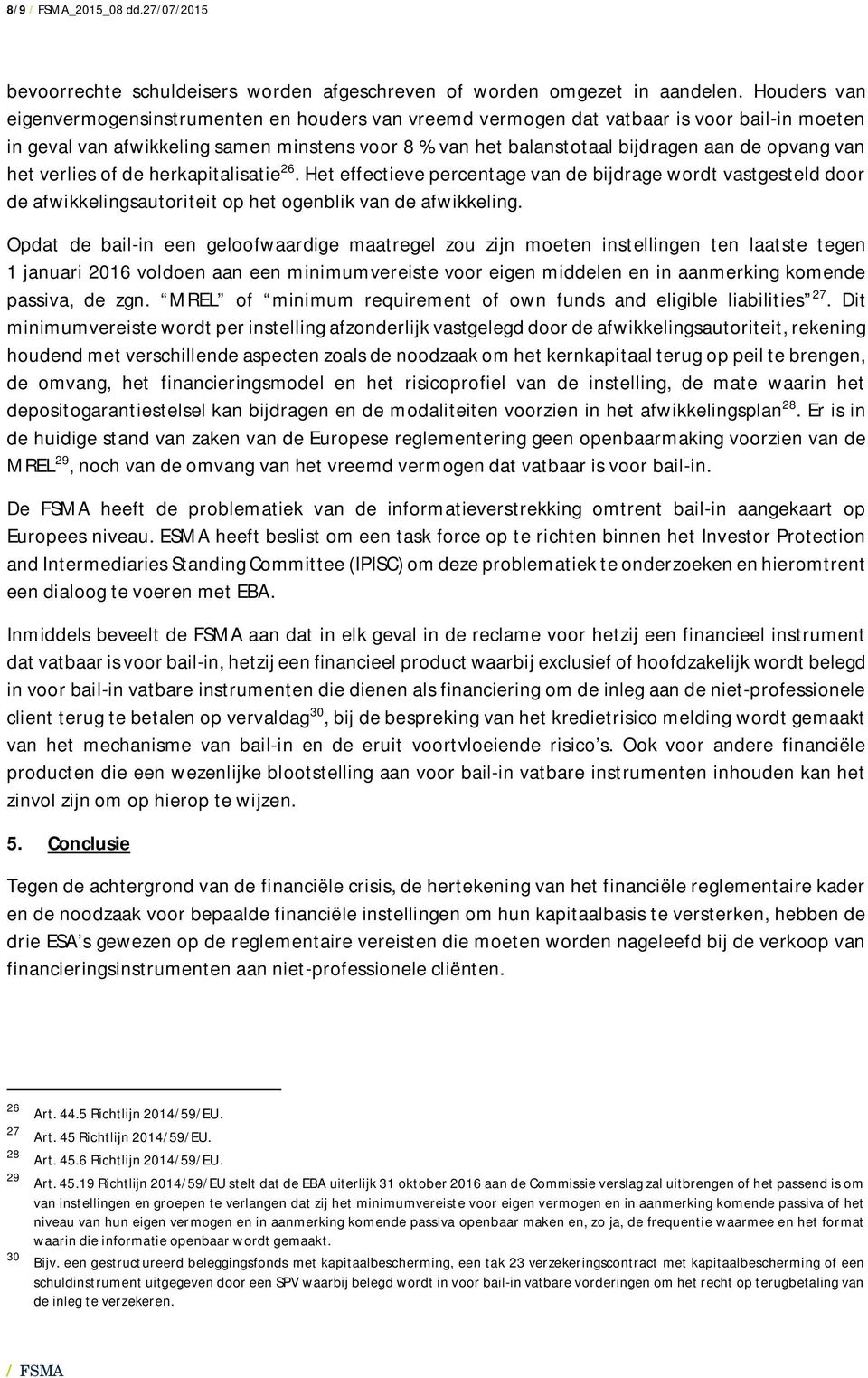 van het verlies of de herkapitalisatie 26. Het effectieve percentage van de bijdrage wordt vastgesteld door de afwikkelingsautoriteit op het ogenblik van de afwikkeling.