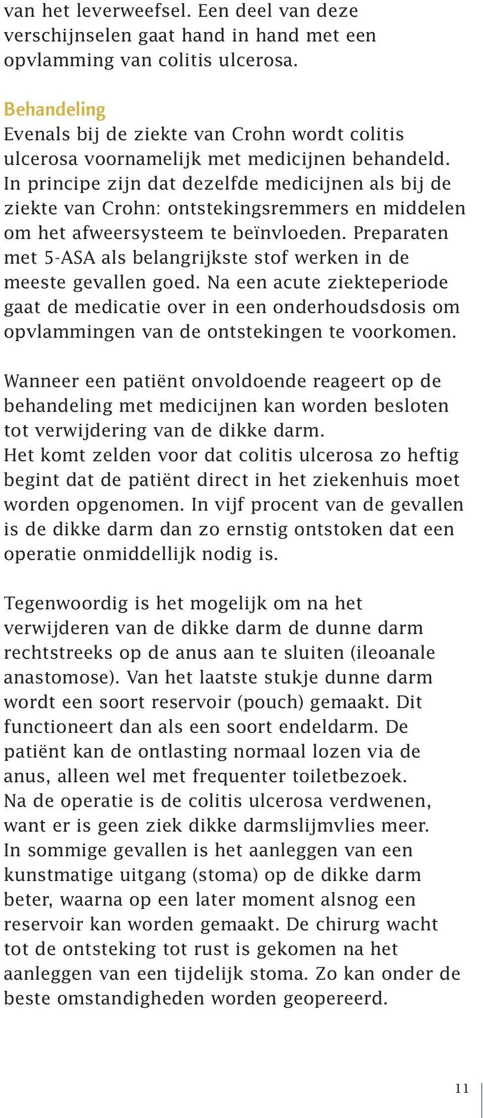 In principe zijn dat dezelfde medicijnen als bij de ziekte van Crohn: ontstekingsremmers en middelen om het afweersysteem te beïnvloeden.