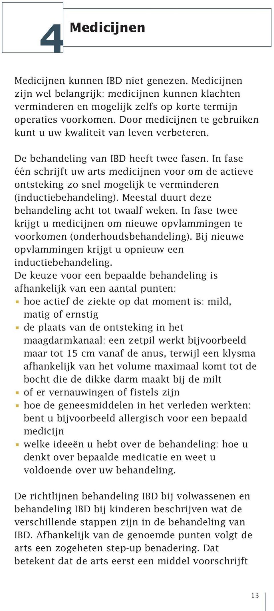 In fase één schrijft uw arts medicijnen voor om de actieve ontsteking zo snel mogelijk te verminderen (inductiebehandeling). Meestal duurt deze behandeling acht tot twaalf weken.