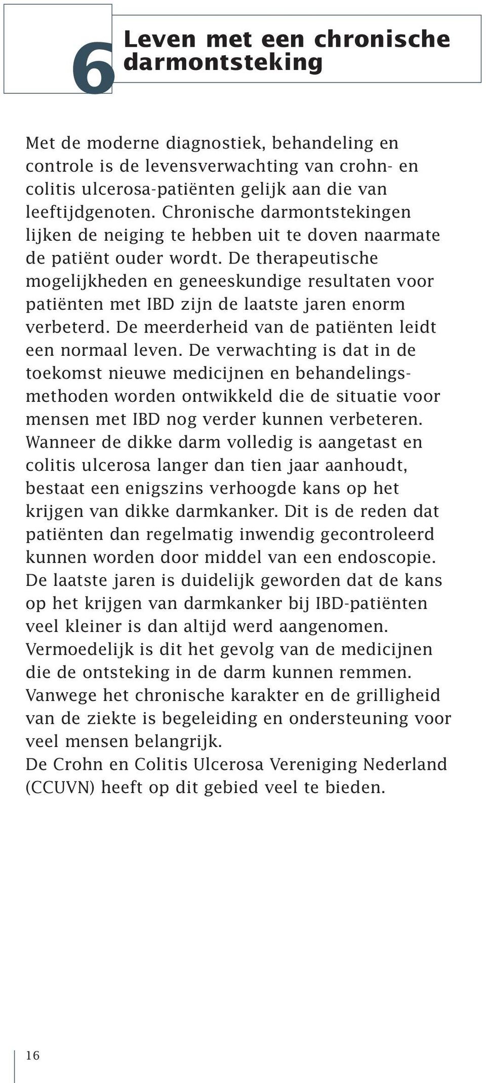 De therapeutische mogelijkheden en geneeskundige resultaten voor patiënten met IBD zijn de laatste jaren enorm verbeterd. De meerderheid van de patiënten leidt een normaal leven.