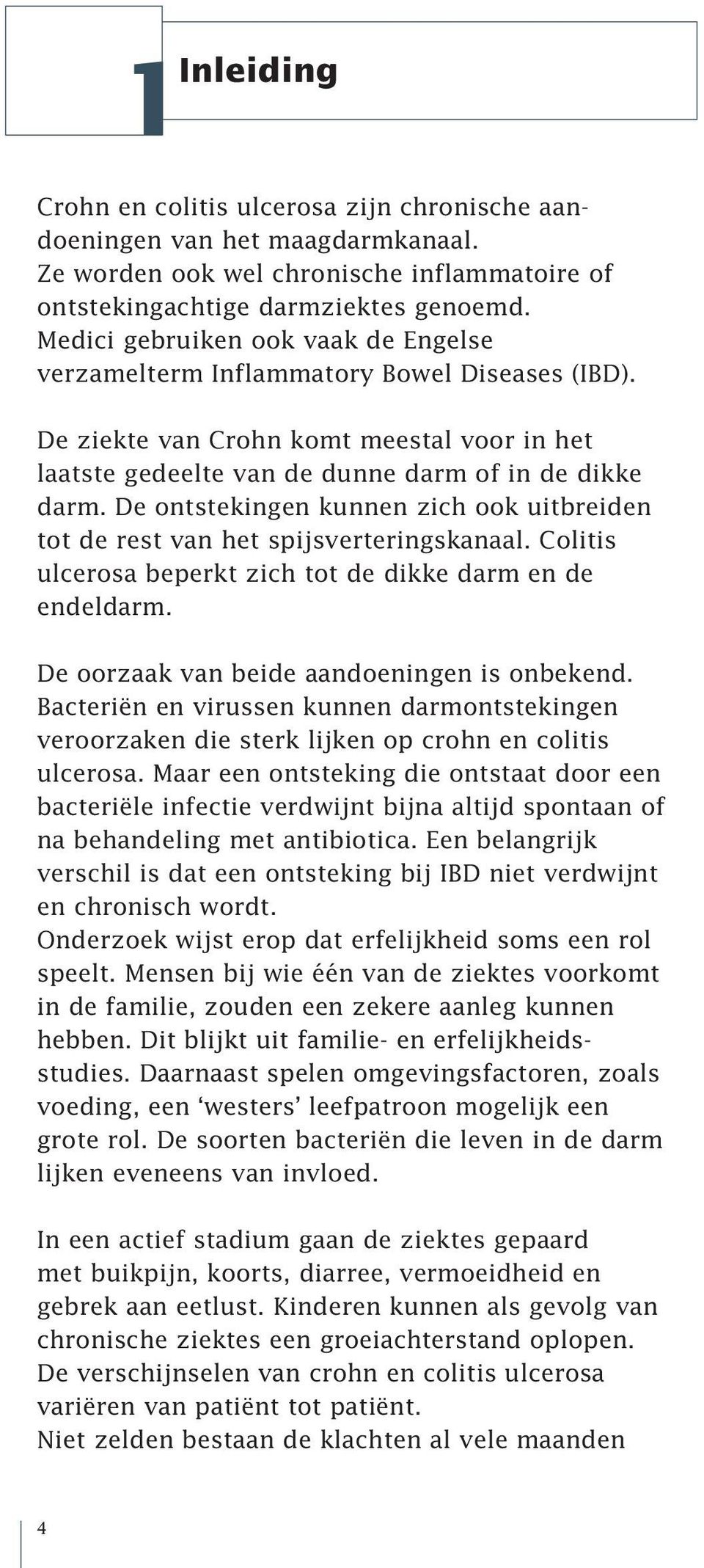 De ontstekingen kunnen zich ook uitbreiden tot de rest van het spijsverteringskanaal. Colitis ulcerosa beperkt zich tot de dikke darm en de endeldarm. De oorzaak van beide aandoeningen is onbekend.