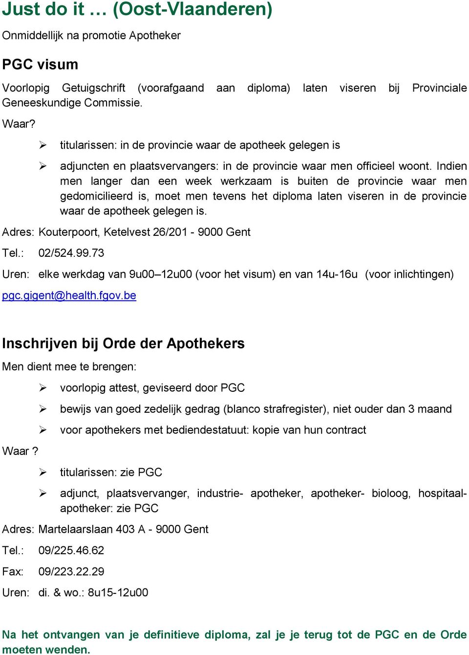 : 02/524.99.73 Uren: elke werkdag van 9u00 12u00 (voor het visum) en van 14u-16u (voor inlichtingen) pgc.gigent@health.fgov.be Inschrijven bij Orde der Apothekers Men dient mee te brengen: Waar?