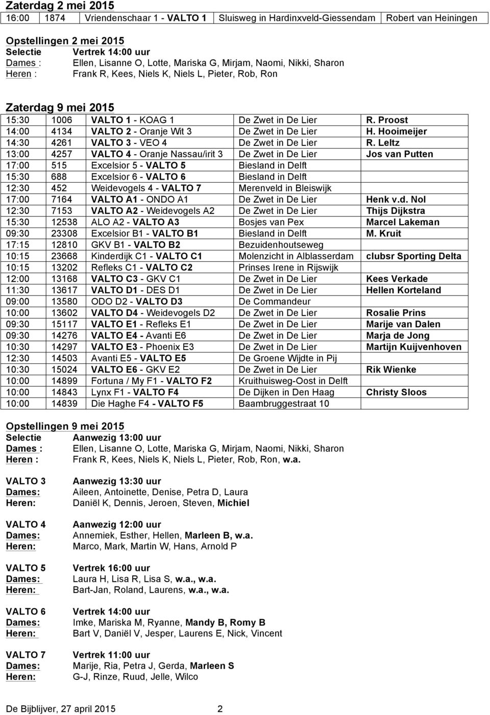 Proost 14:00 4134 VALTO 2 - Oranje Wit 3 De Zwet in De Lier H. Hooimeijer 14:30 4261 VALTO 3 - VEO 4 De Zwet in De Lier R.