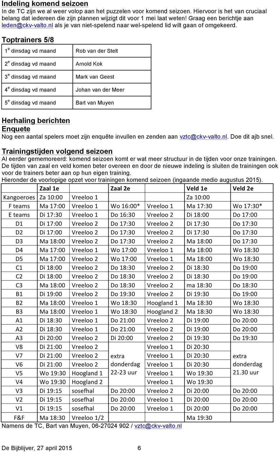 Toptrainers 5/8 1 e dinsdag vd maand Rob van der Stelt 2 e dinsdag vd maand Arnold Kok 3 e dinsdag vd maand Mark van Geest 4 e dinsdag vd maand Johan van der Meer 5 e dinsdag vd maand Bart van Muyen