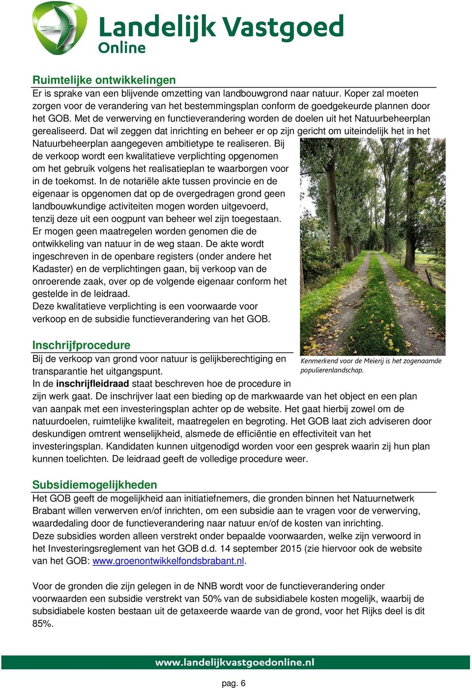 Met de verwerving en functieverandering worden de doelen uit het Natuurbeheerplan gerealiseerd.