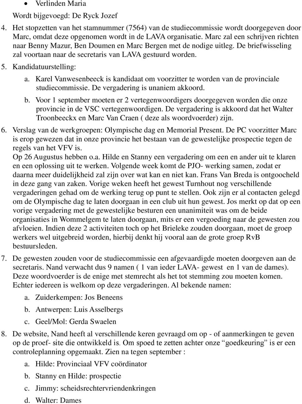 Karel Vanwesenbeeck is kandidaat om voorzitter te worden van de provinciale studiecommissie. De vergadering is unaniem akkoord. b.