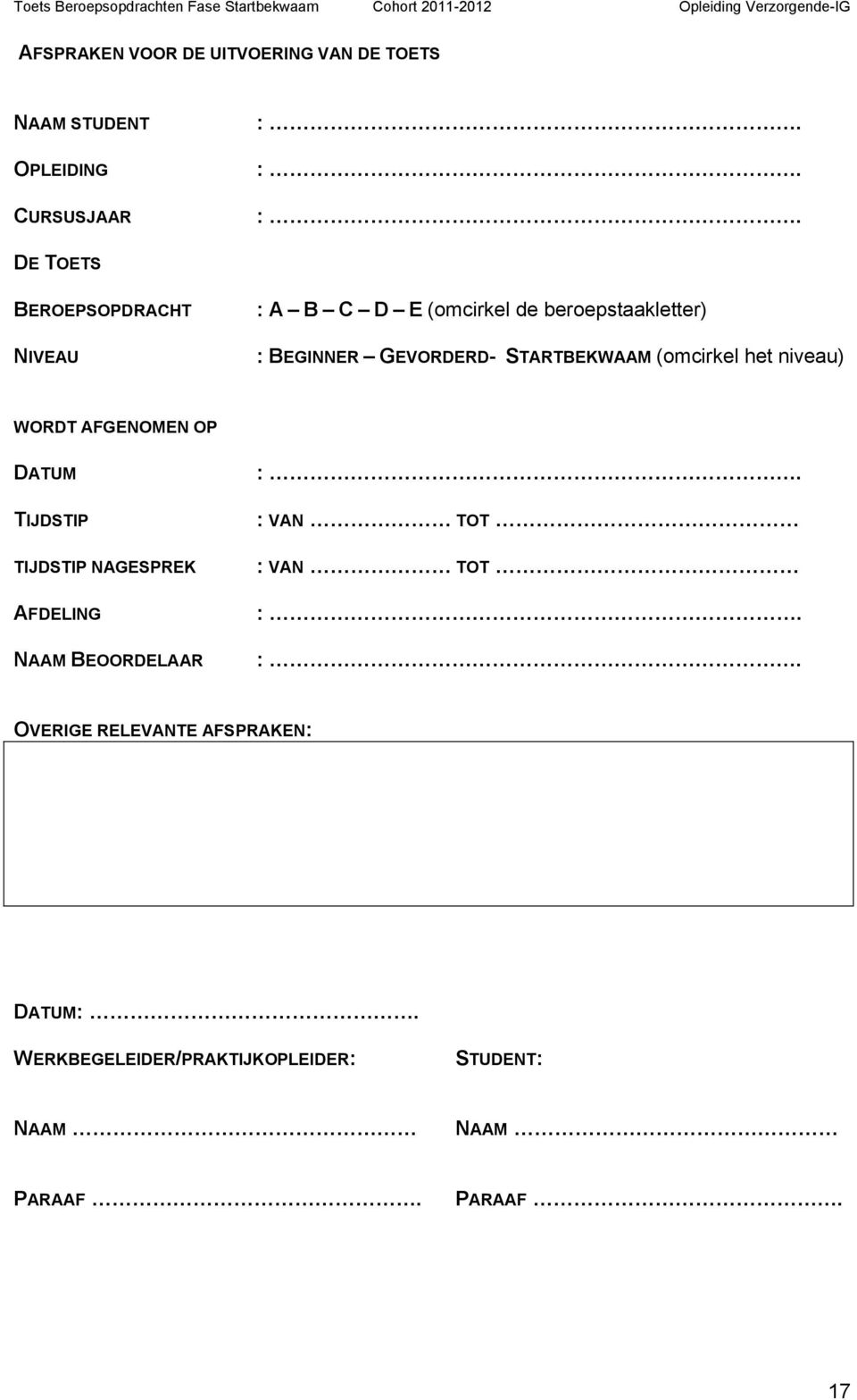 niveau) WORDT AFGENOMEN OP DATUM TIJDSTIP TIJDSTIP NAGESPREK AFDELING NAAM BEOORDELAAR : VAN TOT : VAN