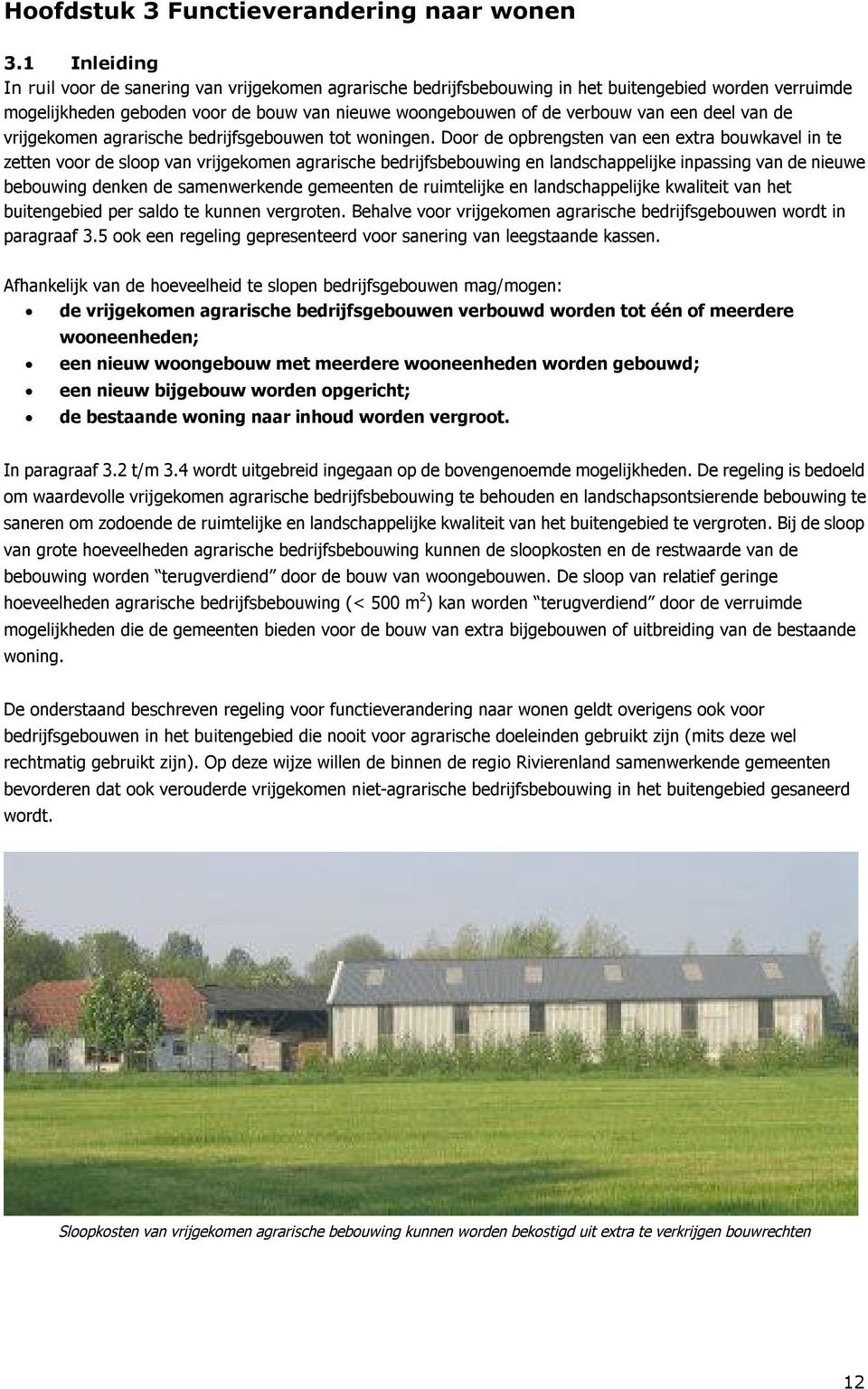 deel van de vrijgekomen agrarische bedrijfsgebouwen tot woningen.