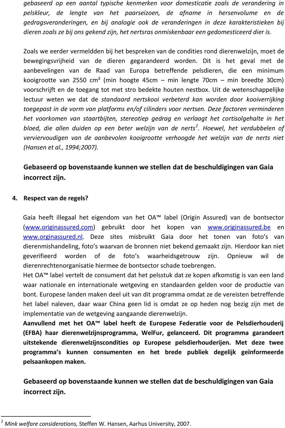 Zoals we eerder vermeldden bij het bespreken van de condities rond dierenwelzijn, moet de bewegingsvrijheid van de dieren gegarandeerd worden.