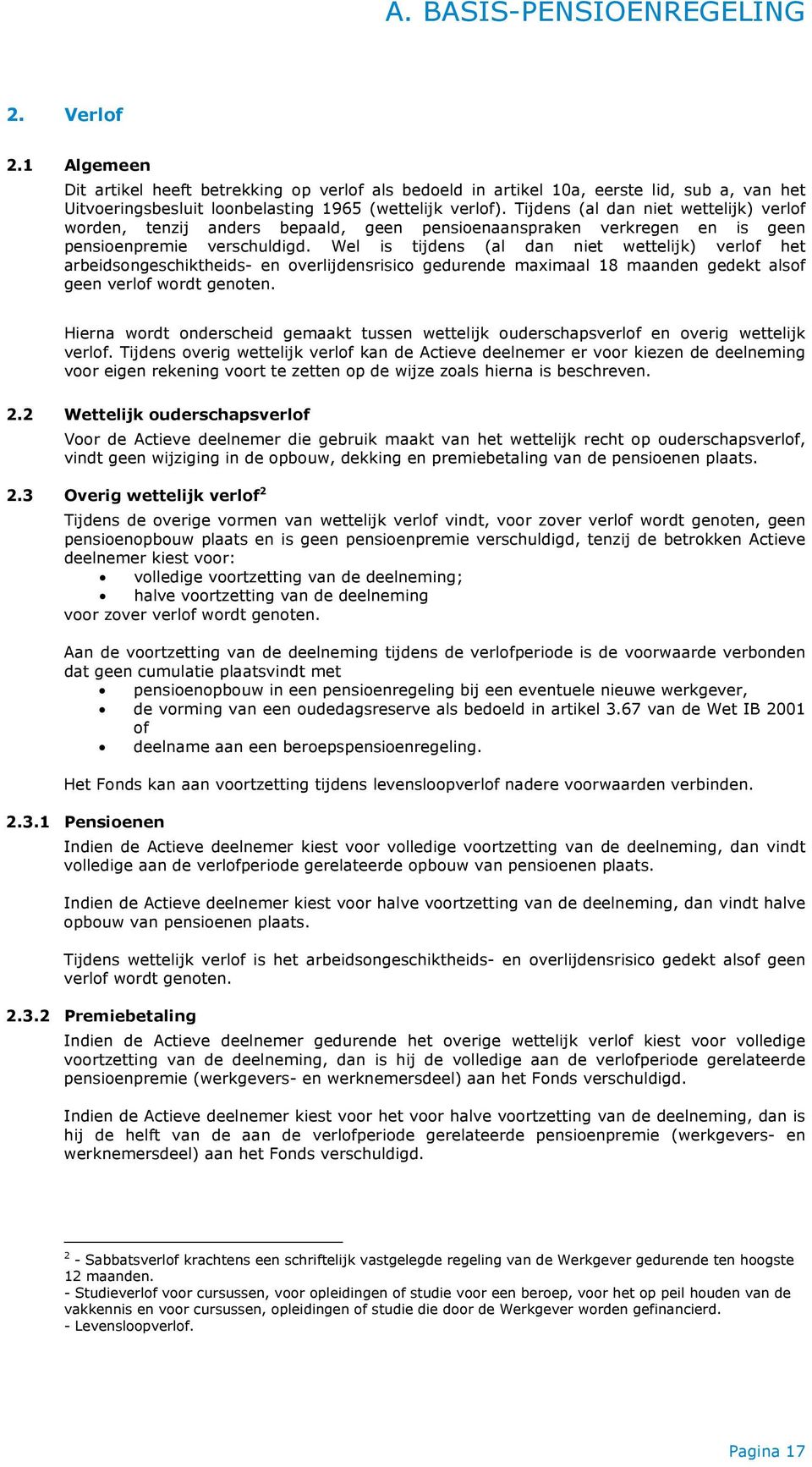 Wel is tijdens (al dan niet wettelijk) verlof het arbeidsongeschiktheids- en overlijdensrisico gedurende maximaal 18 maanden gedekt alsof geen verlof wordt genoten.