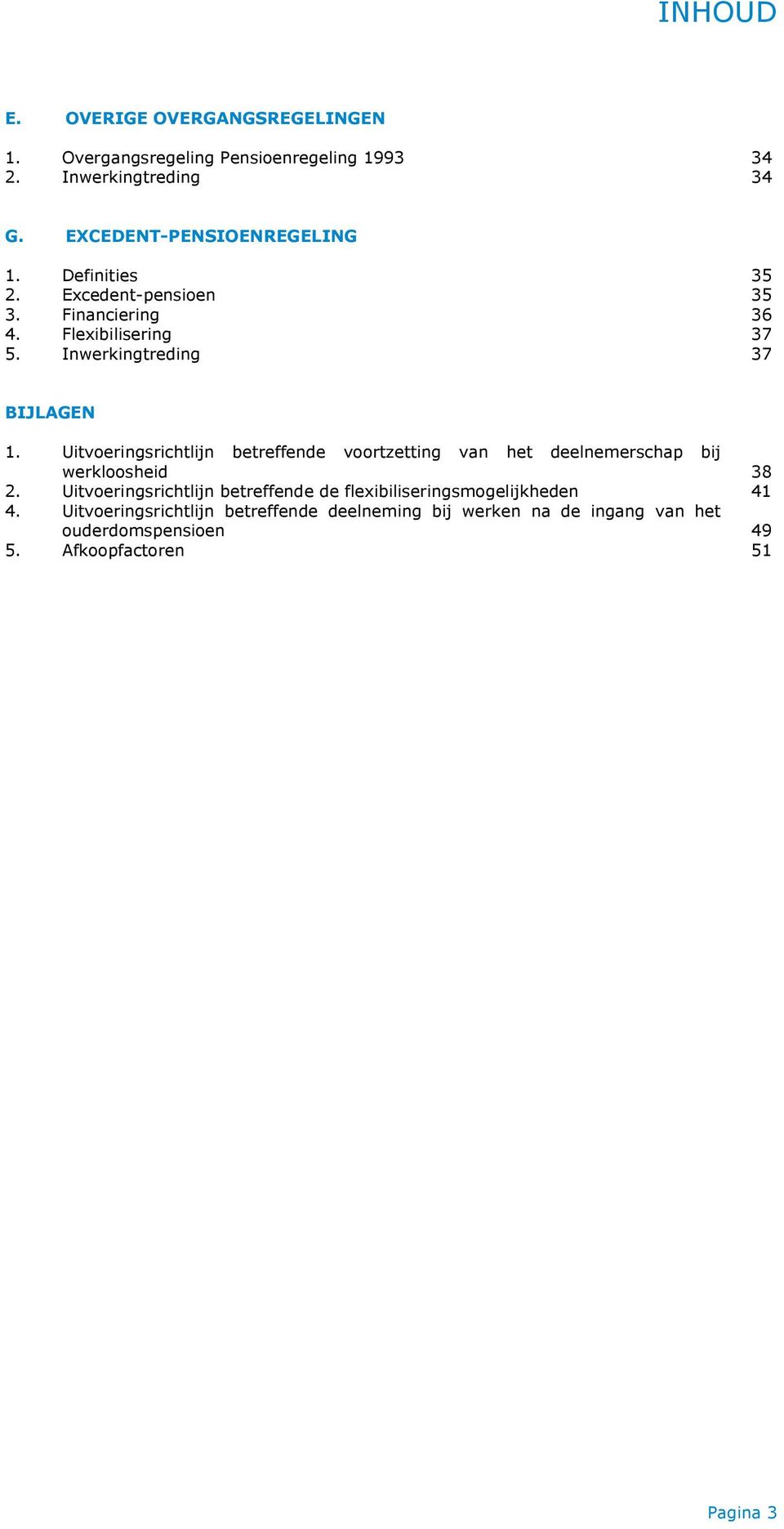 Inwerkingtreding 37 BIJLAGEN 1. Uitvoeringsrichtlijn betreffende voortzetting van het deelnemerschap bij werkloosheid 38 2.