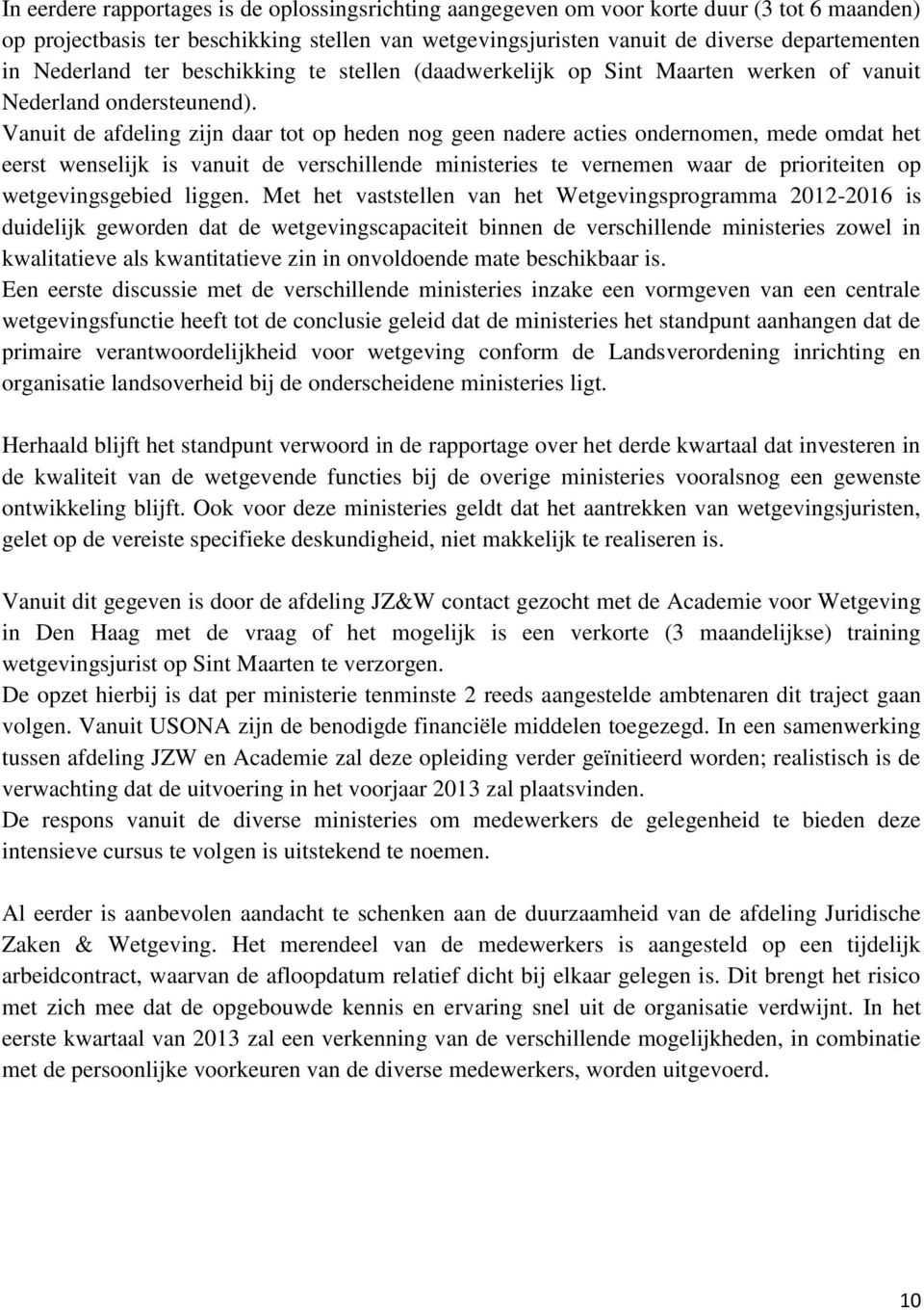 Vanuit de afdeling zijn daar tot op heden nog geen nadere acties ondernomen, mede omdat het eerst wenselijk is vanuit de verschillende ministeries te vernemen waar de prioriteiten op wetgevingsgebied