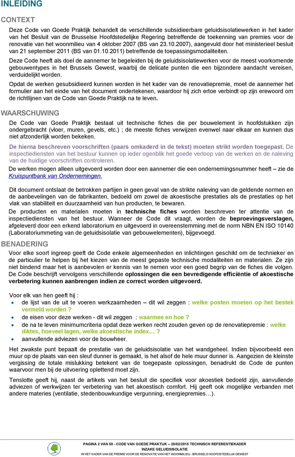 Deze Code heeft als doel de aannemer te begeleiden bij de geluidsisolatiewerken voor de meest voorkomende gebouwentypes in het Brussels Gewest, waarbij de delicate punten die een bijzondere aandacht