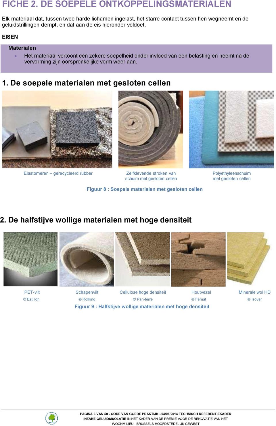 EISEN Materialen Het materiaal vertoont een zekere soepelheid onder invloed van een belasting en neemt na de vervorming zijn oorspronkelijke vorm weer aan.