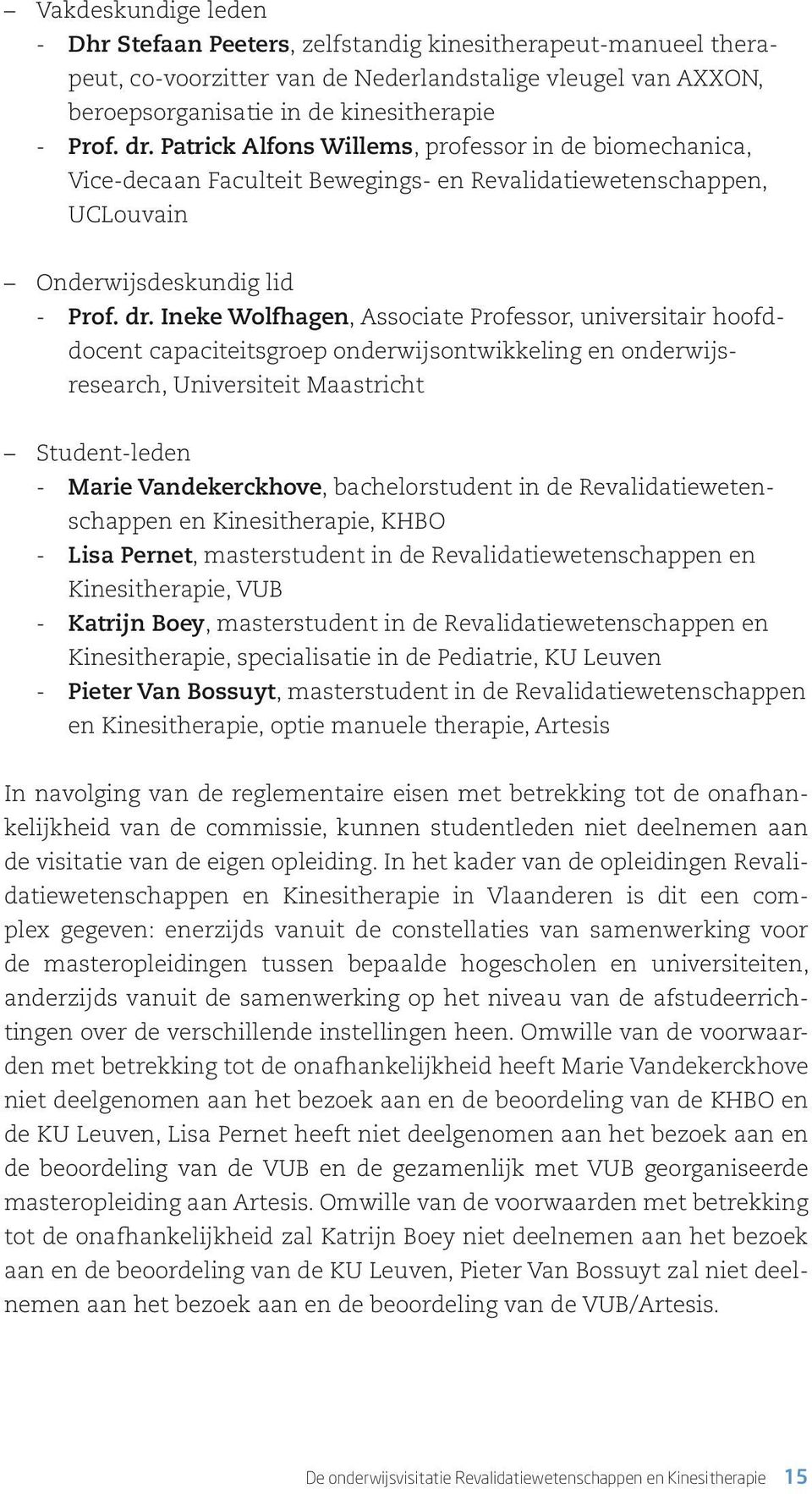 Ineke Wolfhagen, Associate Professor, universitair hoofddocent capaciteitsgroep onderwijsontwikkeling en onderwijsresearch, Universiteit Maastricht Student-leden -- Marie Vandekerckhove,