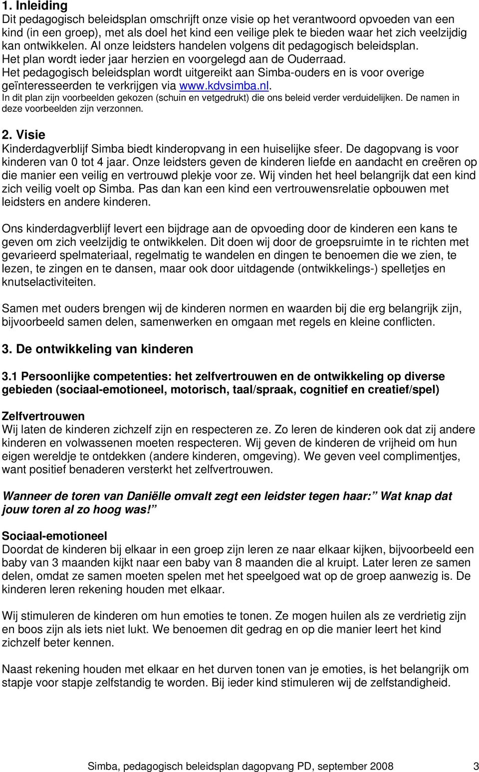 Het pedagogisch beleidsplan wordt uitgereikt aan Simba-ouders en is voor overige geïnteresseerden te verkrijgen via www.kdvsimba.nl.