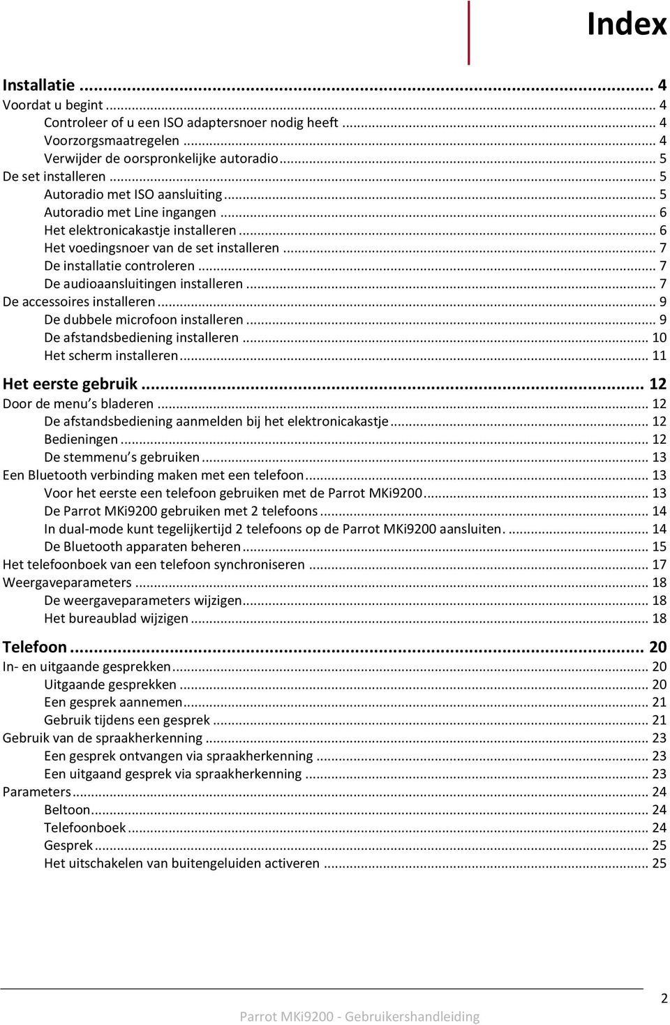 .. 7 De audioaansluitingen installeren... 7 De accessoires installeren... 9 De dubbele microfoon installeren... 9 De afstandsbediening installeren... 10 Het scherm installeren... 11 Het eerste gebruik.