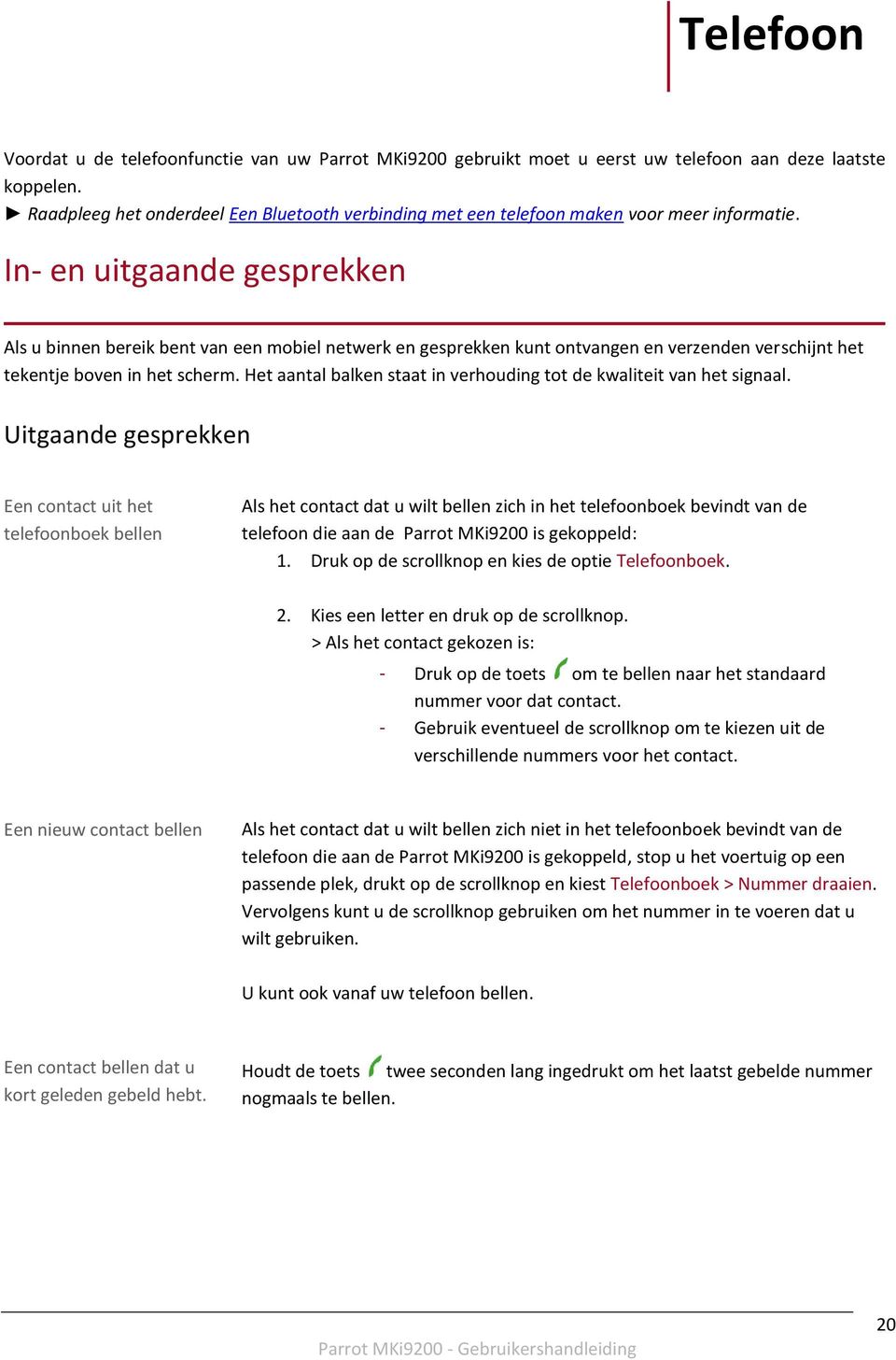 In- en uitgaande gesprekken Als u binnen bereik bent van een mobiel netwerk en gesprekken kunt ontvangen en verzenden verschijnt het tekentje boven in het scherm.