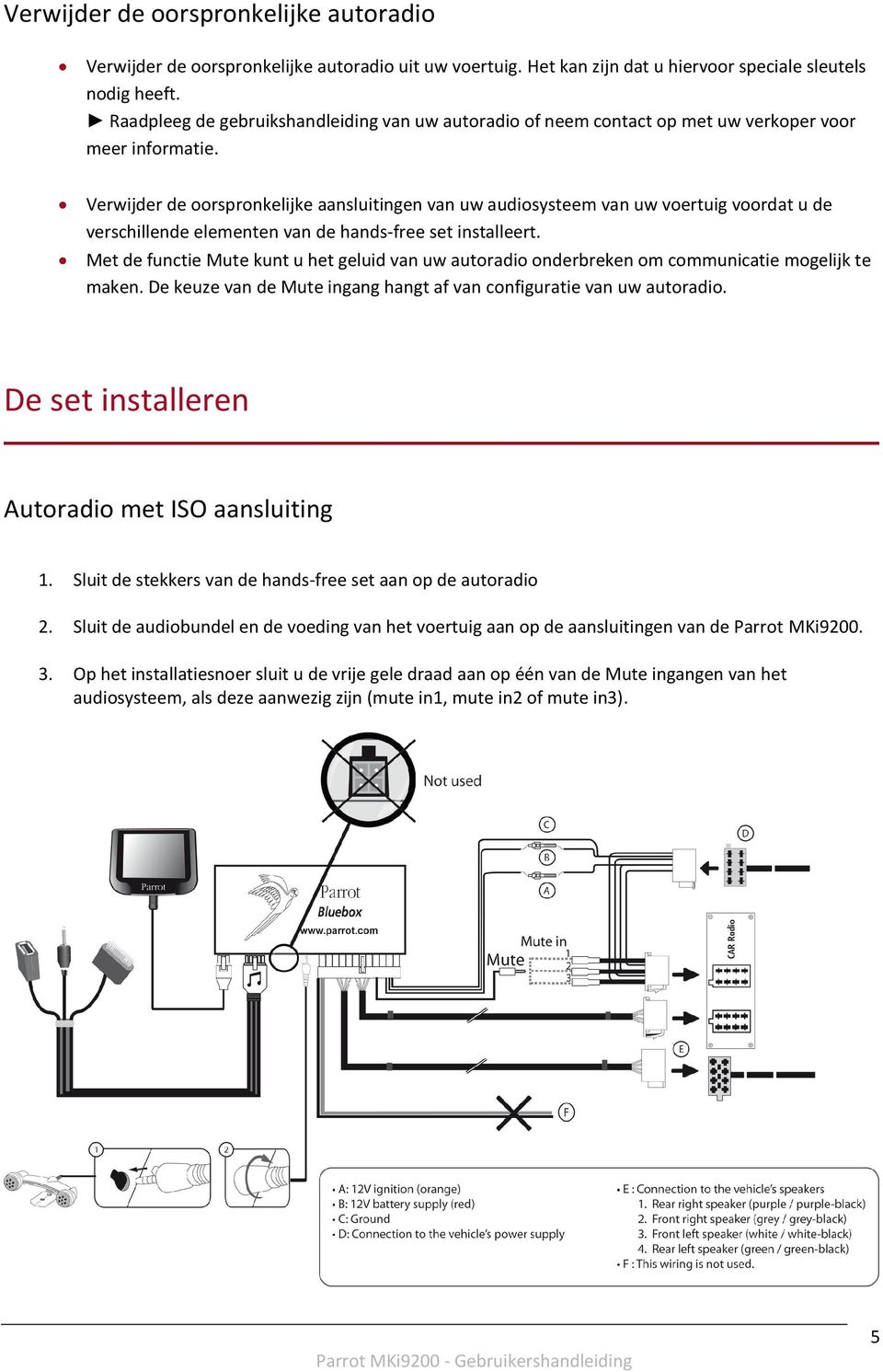 Verwijder de oorspronkelijke aansluitingen van uw audiosysteem van uw voertuig voordat u de verschillende elementen van de hands-free set installeert.