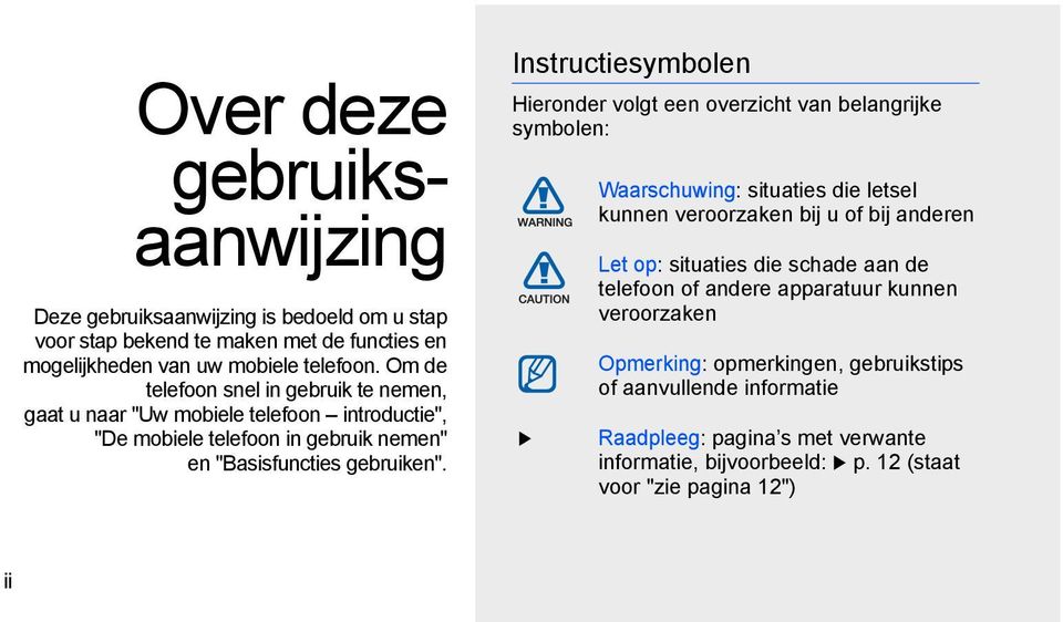 Instructiesymbolen Hieronder volgt een overzicht van belangrijke symbolen: Waarschuwing: situaties die letsel kunnen veroorzaken bij u of bij anderen Let op: situaties die