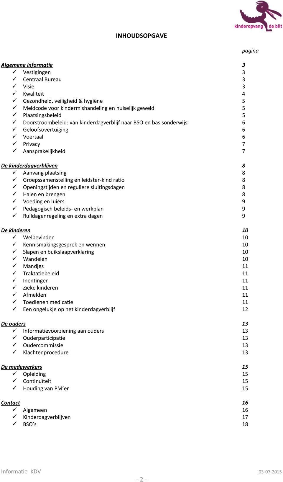 leidster-kind ratio 8 Openingstijden en reguliere sluitingsdagen 8 Halen en brengen 8 Voeding en luiers 9 Pedagogisch beleids- en werkplan 9 Ruildagenregeling en extra dagen 9 De kinderen 10