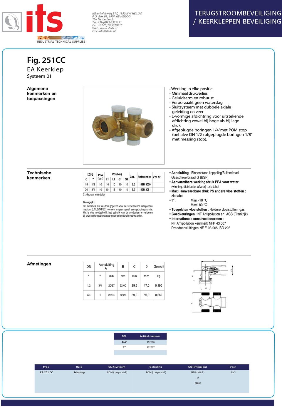 afdichting zowel bij hoge als bij lage druk Afgeplugde boringen /4"met POM stop (behalve DN /2 : afgeplugde boringen /8 met messing stop). DN PFA PS (bar) Cat.