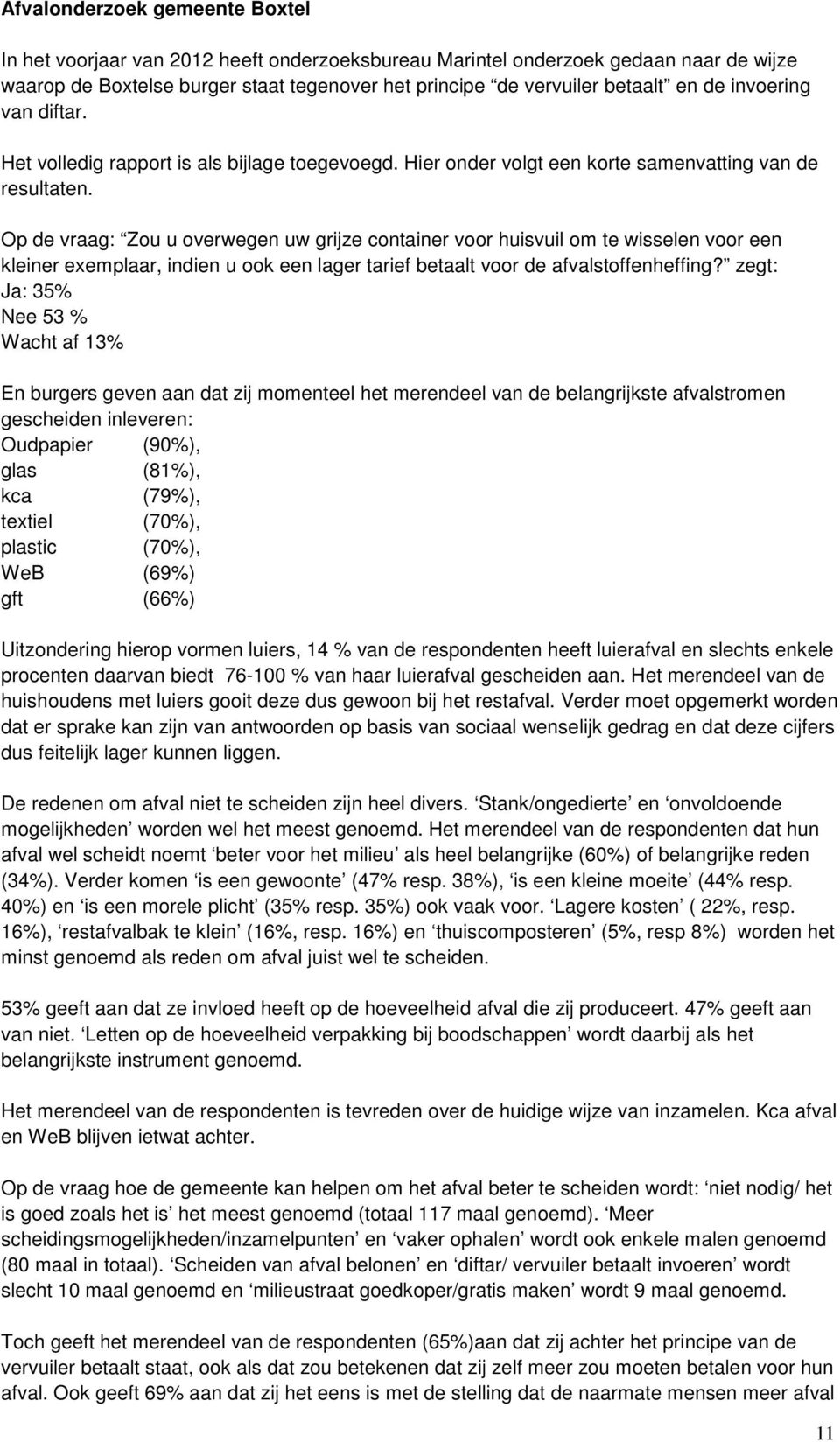 Op de vraag: Zou u overwegen uw grijze container voor huisvuil om te wisselen voor een kleiner exemplaar, indien u ook een lager tarief betaalt voor de afvalstoffenheffing?