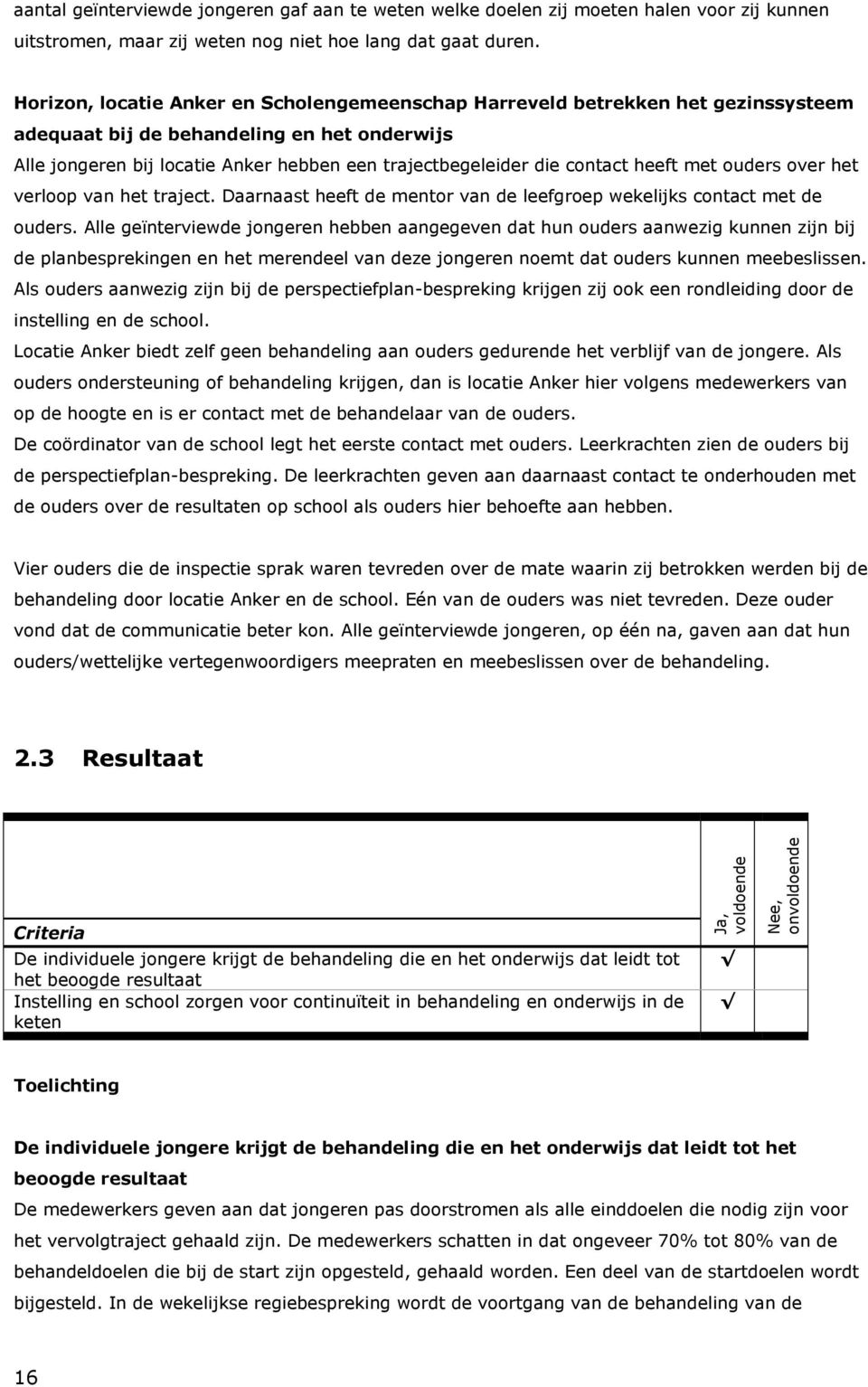 contact heeft met ouders over het verloop van het traject. Daarnaast heeft de mentor van de leefgroep wekelijks contact met de ouders.