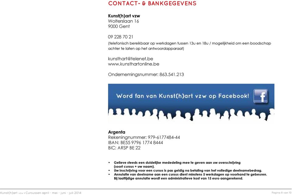 213 Argenta Rekeningnummer: 979-6177484-44 IBAN: BE55 9796 1774 8444 BIC: ARSP BE 22 Gelieve steeds een duidelijke mededeling mee te geven aan uw overschrijving (soort cursus + uw naam).