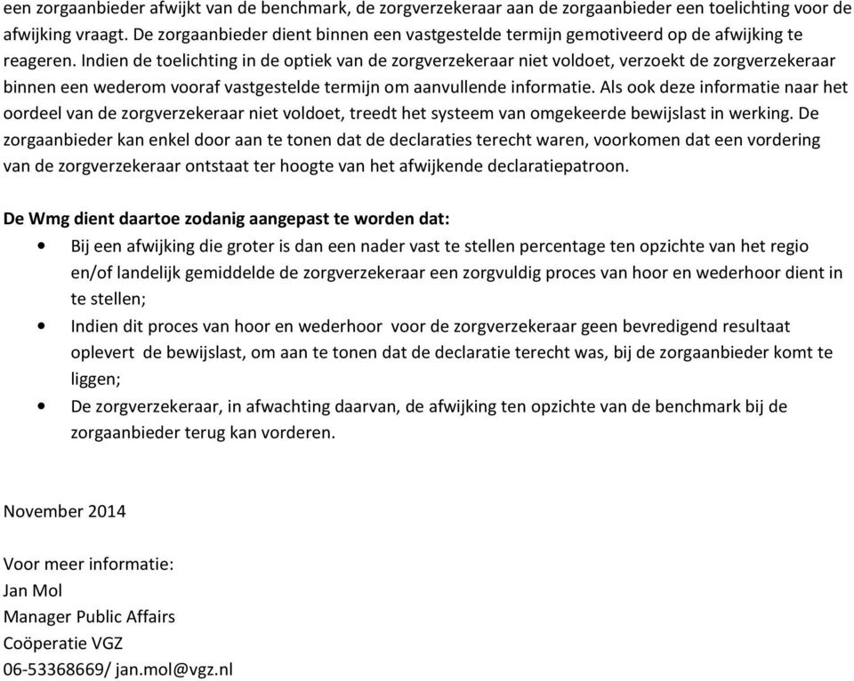 Indien de toelichting in de optiek van de zorgverzekeraar niet voldoet, verzoekt de zorgverzekeraar binnen een wederom vooraf vastgestelde termijn om aanvullende informatie.