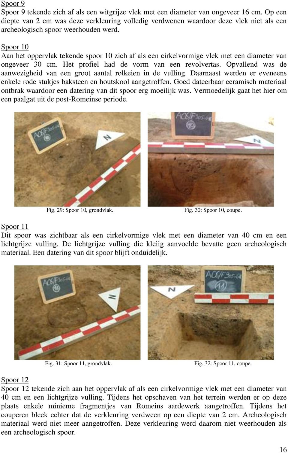 Spoor 10 Aan het oppervlak tekende spoor 10 zich af als een cirkelvormige vlek met een diameter van ongeveer 30 cm. Het profiel had de vorm van een revolvertas.