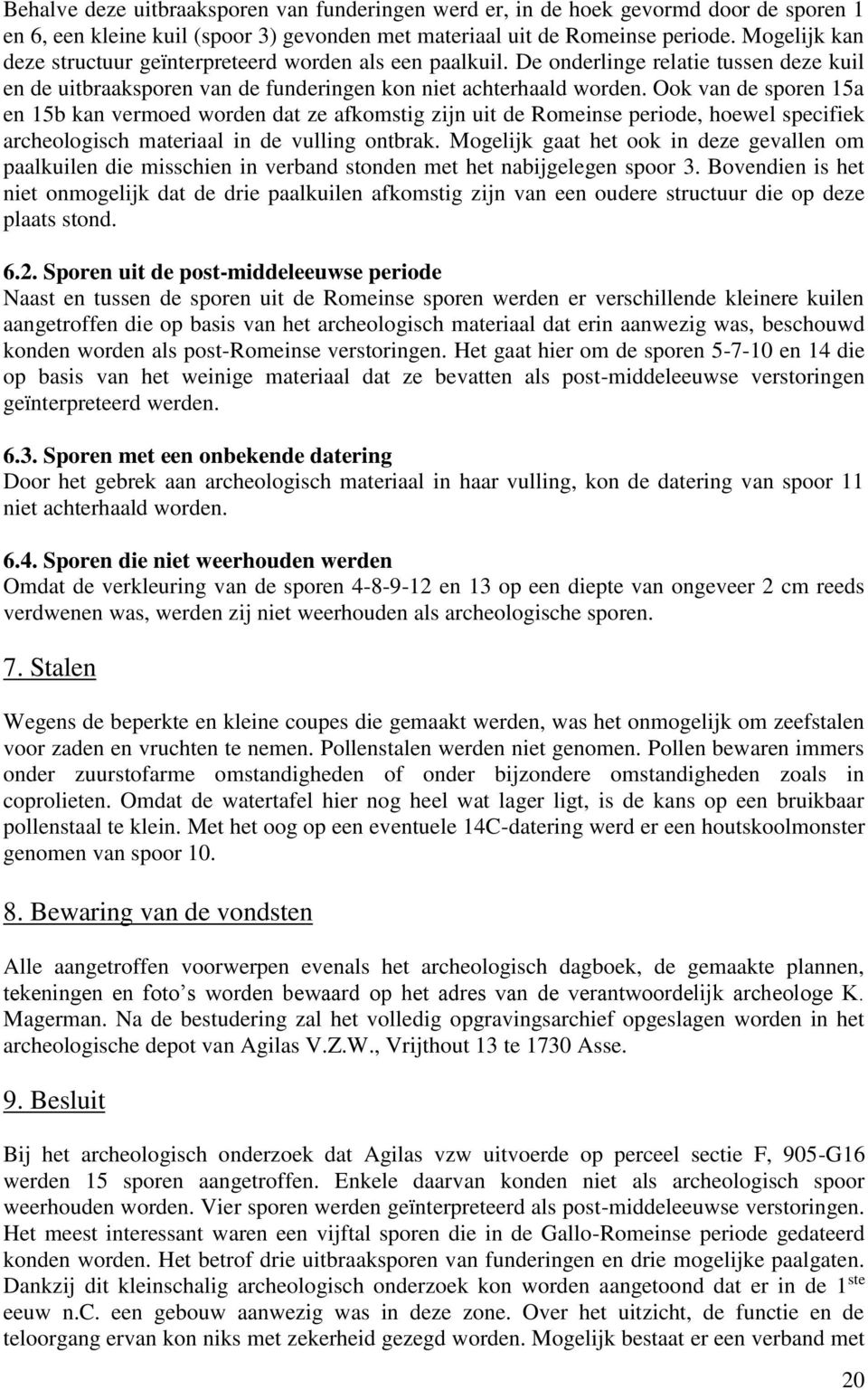 Ook van de sporen 15a en 15b kan vermoed worden dat ze afkomstig zijn uit de Romeinse periode, hoewel specifiek archeologisch materiaal in de vulling ontbrak.