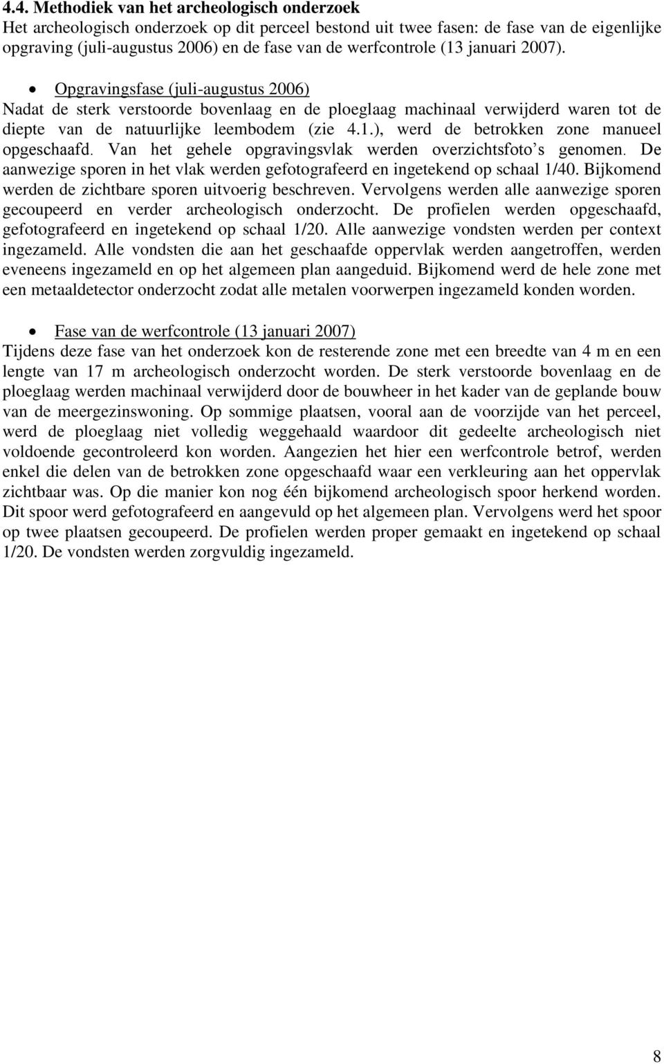 Van het gehele opgravingsvlak werden overzichtsfoto s genomen. De aanwezige sporen in het vlak werden gefotografeerd en ingetekend op schaal 1/40.