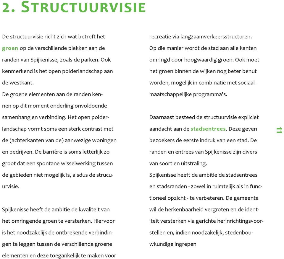 De structuurvisie richt zich wat betreft het groen op de verschillende plekken aan de randen van Spijkenisse, zoals de parken. Ook kenmerkend is het open polderlandschap aan de westkant.