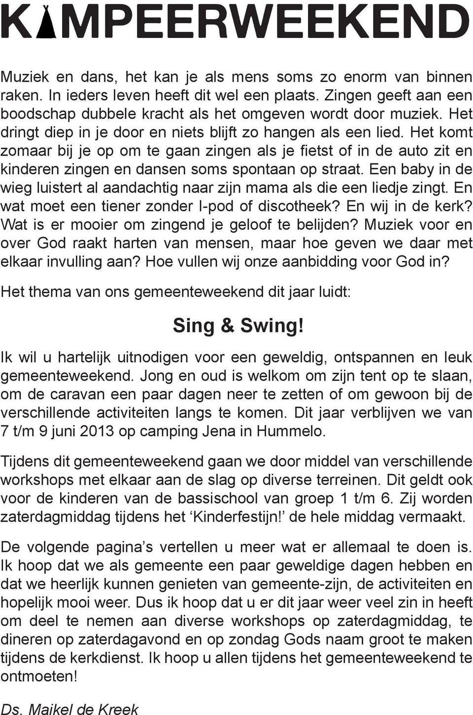 Het komt zomaar bij je op om te gaan zingen als je fietst of in de auto zit en kinderen zingen en dansen soms spontaan op straat.