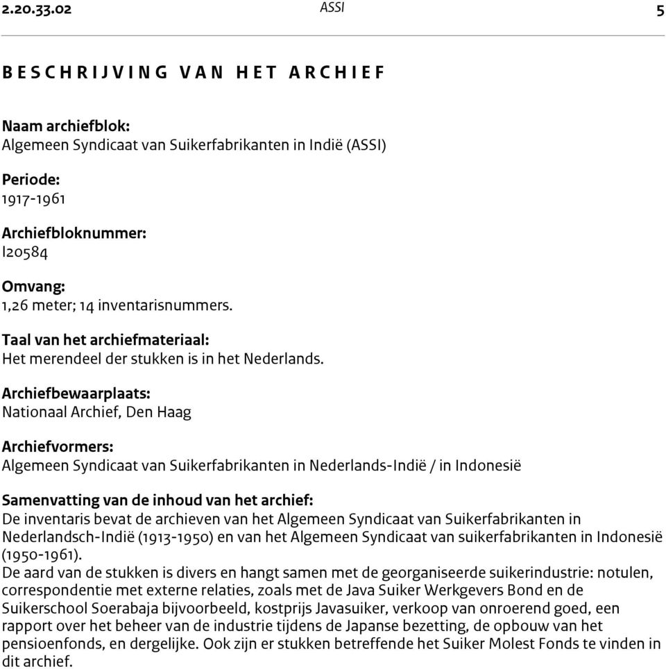 Archiefbloknummer: I20584 Omvang: 1,26 meter; 14 inventarisnummers. Taal van het archiefmateriaal: Het merendeel der stukken is in het Nederlands.