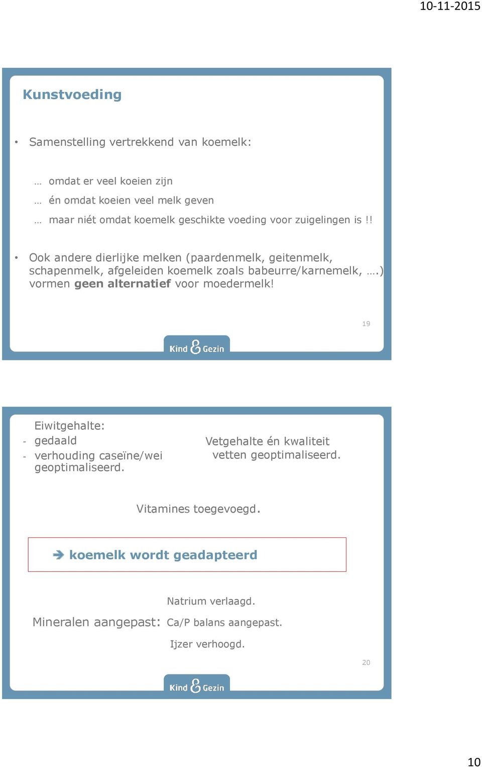 ) vormen geen alternatief voor moedermelk! 19 Eiwitgehalte: - gedaald - verhouding caseïne/wei geoptimaliseerd.