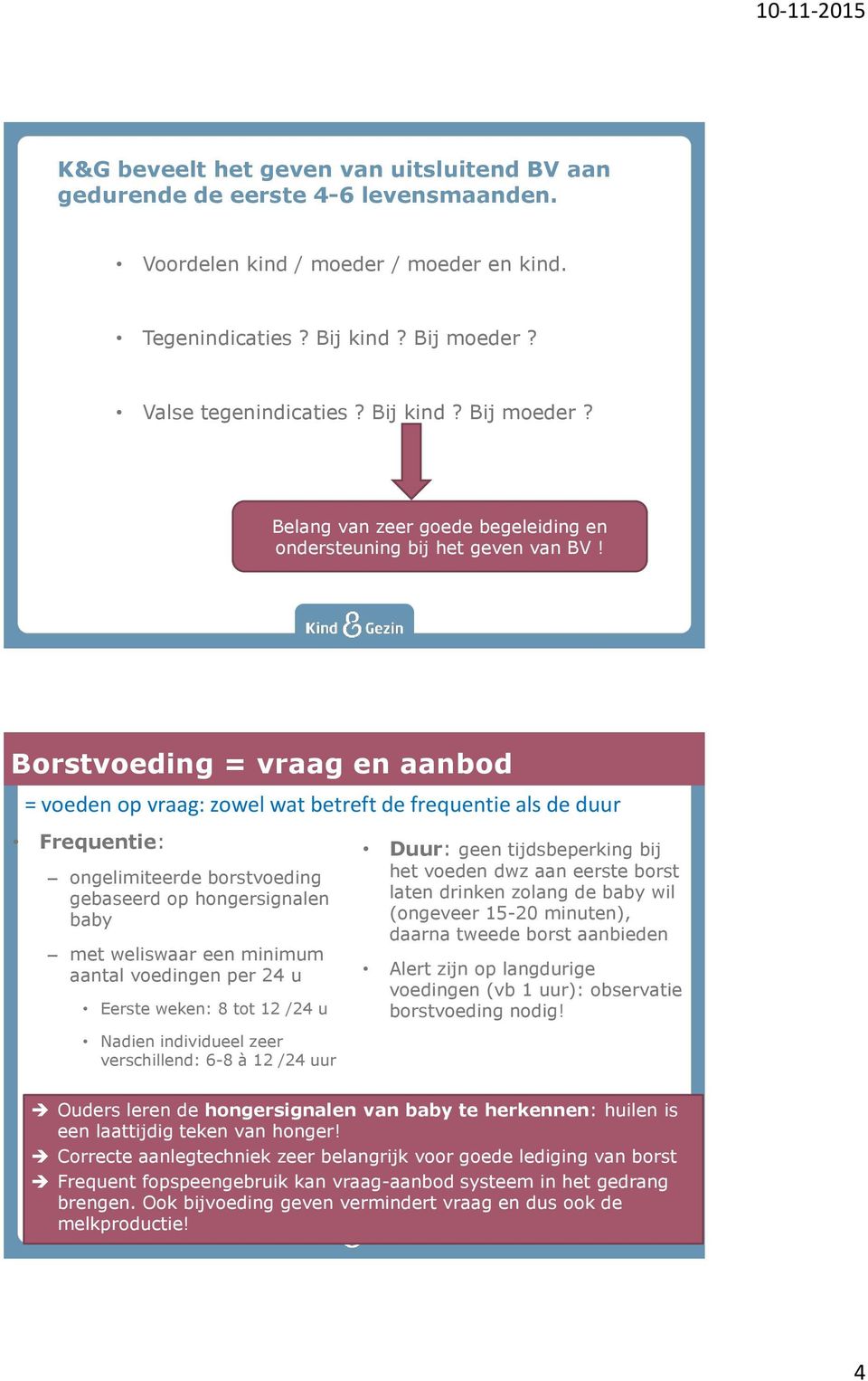 Borstvoeding = vraag en aanbod = voeden op vraag: zowel wat betreft de frequentie als de duur Frequentie: ongelimiteerde borstvoeding gebaseerd op hongersignalen baby met weliswaar een minimum aantal