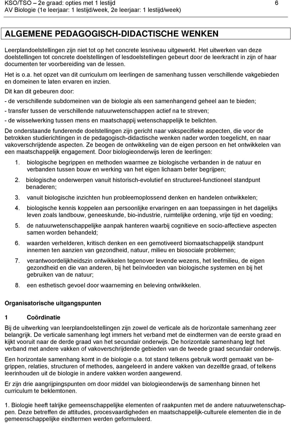 Het uitwerken van deze doelstellingen tot concrete doelstellingen of lesdoelstellingen gebeurt door de leerkracht in zijn of haar documenten ter voorbereiding van de lessen. Het is o.a. het opzet van dit curriculum om leerlingen de samenhang tussen verschillende vakgebieden en domeinen te laten ervaren en inzien.