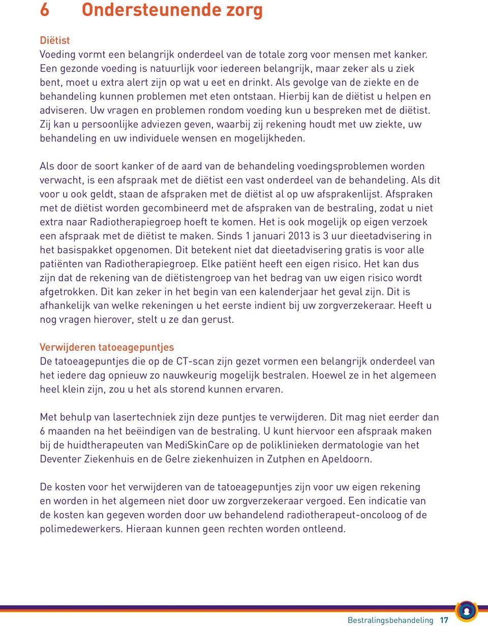 Als gevolge van de ziekte en de behandeling kunnen problemen met eten ontstaan. Hierbij kan de diëtist u helpen en adviseren. Uw vragen en problemen rondom voeding kun u bespreken met de diëtist.