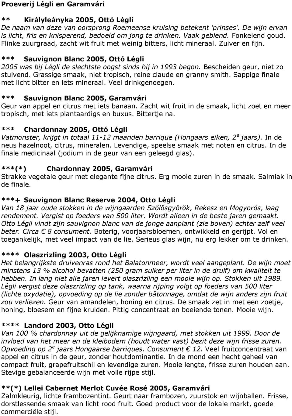 *** Sauvignon Blanc 2005, Ottó Légli 2005 was bij Légli de slechtste oogst sinds hij in 1993 begon. Bescheiden geur, niet zo stuivend. Grassige smaak, niet tropisch, reine claude en granny smith.