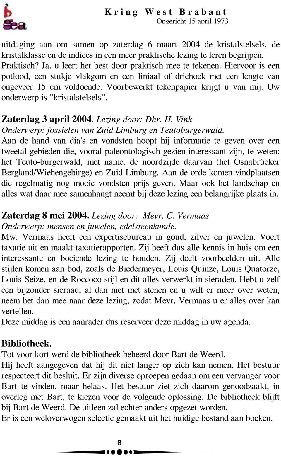 Voorbewerkt tekenpapier krijgt u van mij. Uw onderwerp is kristalstelsels. Zaterdag 3 april 2004. Lezing door: Dhr. H. Vink Onderwerp: fossielen van Zuid Limburg en Teutoburgerwald.