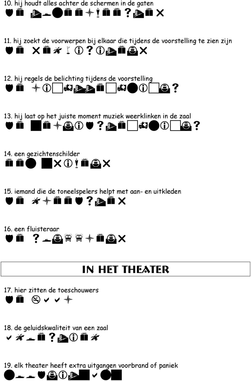 hij regels de belichting tijdens de voorstelling i i 13. hij laat op het juiste moment muziek weerklinken in de zaal i i 14.