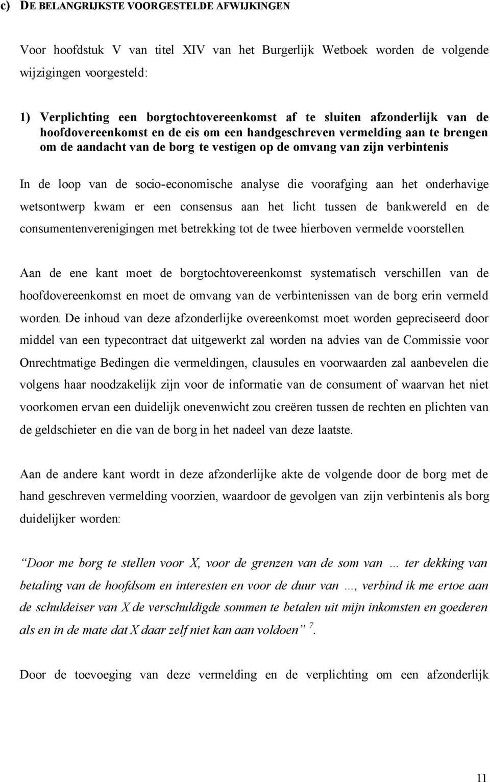 socio-economische analyse die voorafging aan het onderhavige wetsontwerp kwam er een consensus aan het licht tussen de bankwereld en de consumentenverenigingen met betrekking tot de twee hierboven