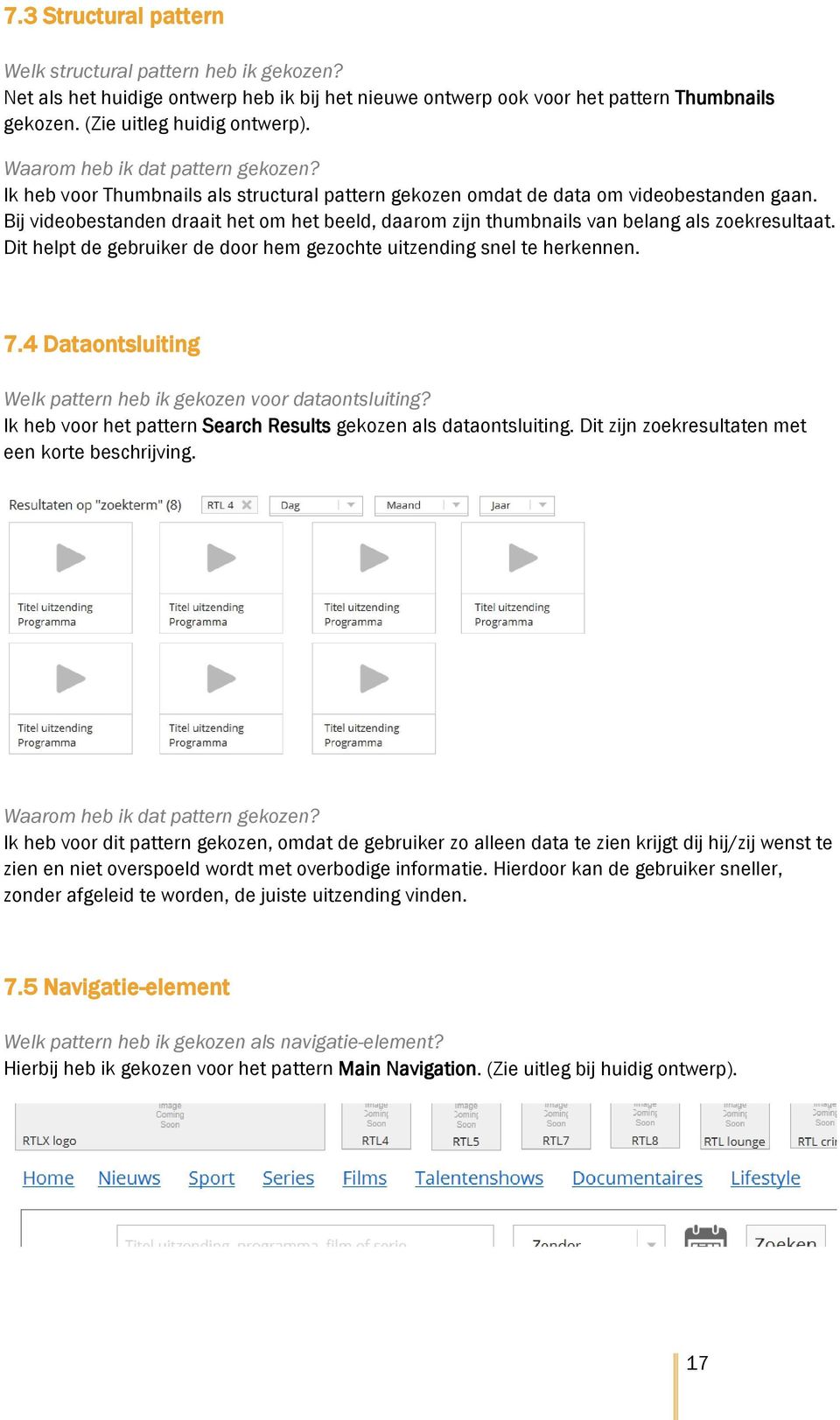 Bij videobestanden draait het om het beeld, daarom zijn thumbnails van belang als zoekresultaat. Dit helpt de gebruiker de door hem gezochte uitzending snel te herkennen. 7.