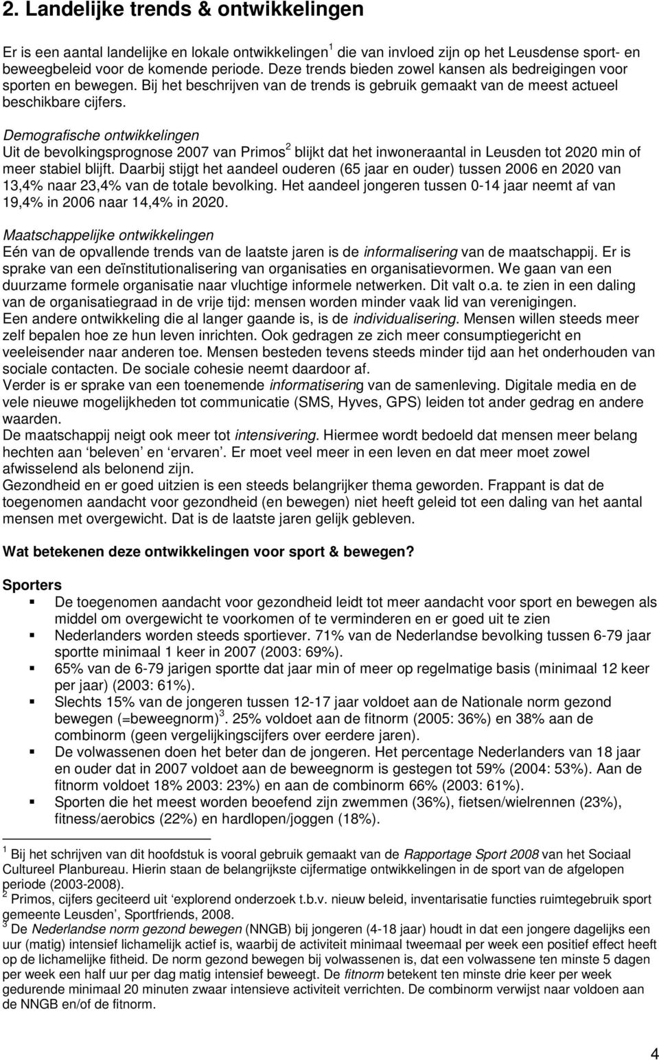 Demografische ontwikkelingen Uit de bevolkingsprognose 2007 van Primos 2 blijkt dat het inwoneraantal in Leusden tot 2020 min of meer stabiel blijft.